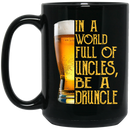 Beer Coffee Mug In A World Full Of Uncles Be A Druncle Beer Lovers 11oz - 15oz Black Mug CustomCat