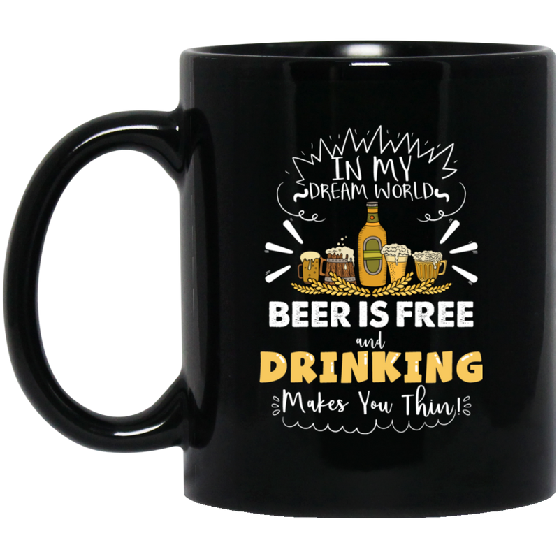 Beer Coffee Mug In My Dream World Beer Is Free And Drinking Makes You Think 11oz - 15oz Black Mug CustomCat