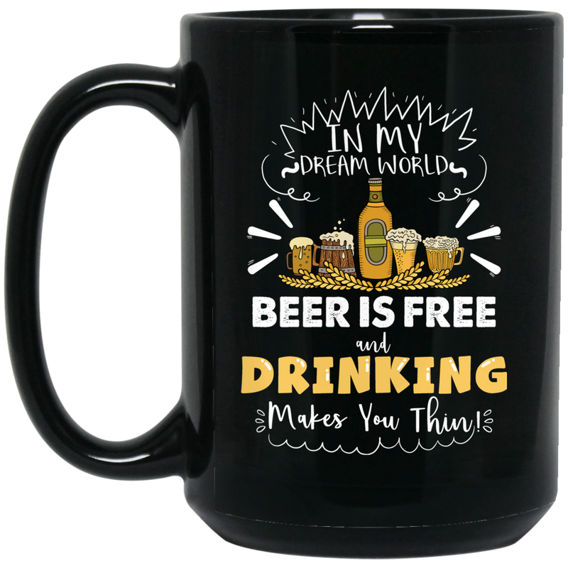 Beer Coffee Mug In My Dream World Beer Is Free And Drinking Makes You Think 11oz - 15oz Black Mug CustomCat