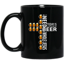 Beer Coffee Mug Jesus Beer All I Need Beer And A Whole Lot Of Jesus 11oz - 15oz Black Mug CustomCat