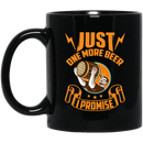 Beer Coffee Mug Just One More Beer I Promise 11oz - 15oz Black Mug CustomCat