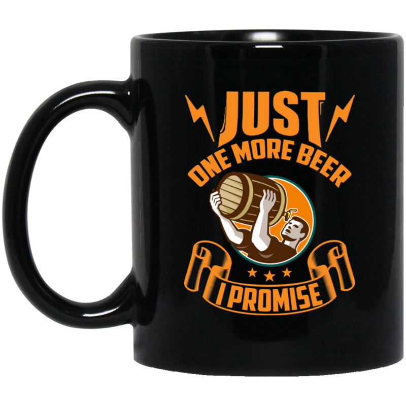 Beer Coffee Mug Just One More Beer I Promise 11oz - 15oz Black Mug CustomCat