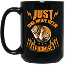 Beer Coffee Mug Just One More Beer I Promise 11oz - 15oz Black Mug CustomCat