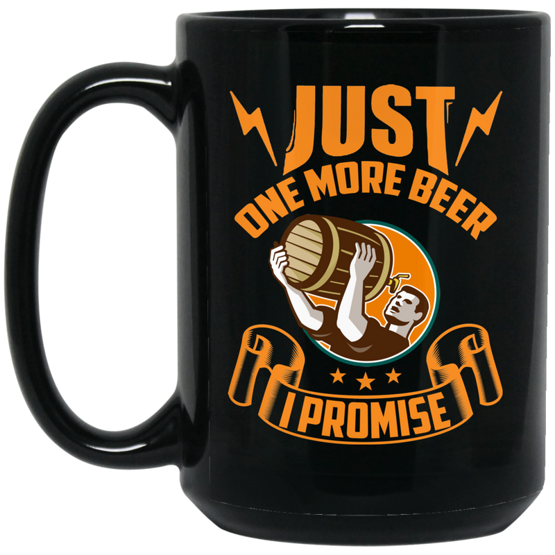 Beer Coffee Mug Just One More Beer I Promise 11oz - 15oz Black Mug CustomCat