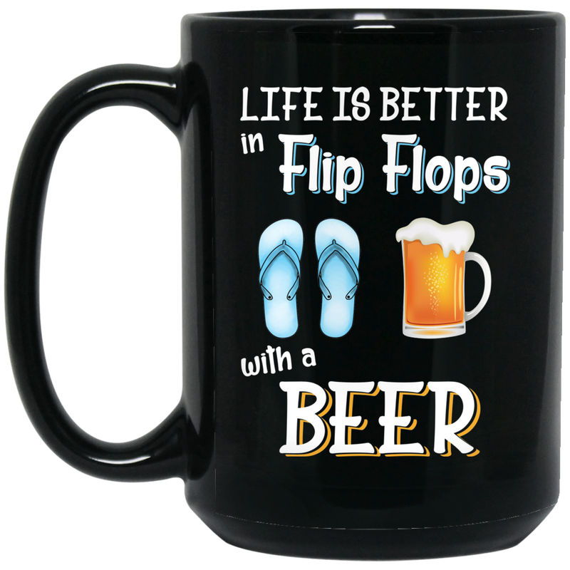 Beer Coffee Mug Life Is Better Flip Flops With A Beer Funny Drinking Lovers Interesting Gift 11oz - 15oz Black Mug CustomCat