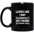 Beer Coffee Mug Looks Like I May Accidentally Get Drunk On Purpose Today Beer Lovers 11oz - 15oz Black Mug CustomCat