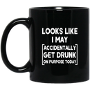 Beer Coffee Mug Looks Like I May Accidentally Get Drunk On Purpose Today Beer Lovers 11oz - 15oz Black Mug CustomCat