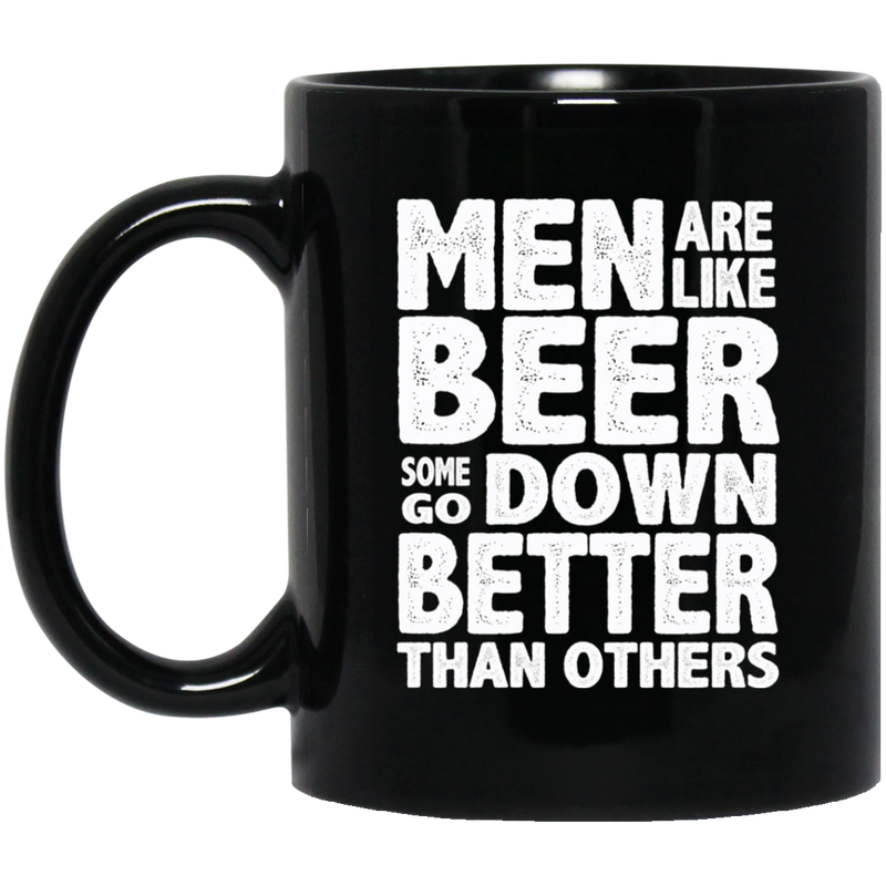 Beer Coffee Mug Men Are Like Beer Some Go Down Better Than Others Funny Drinking Lovers 11oz - 15oz Black Mug CustomCat