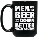 Beer Coffee Mug Men Are Like Beer Some Go Down Better Than Others Funny Drinking Lovers 11oz - 15oz Black Mug CustomCat