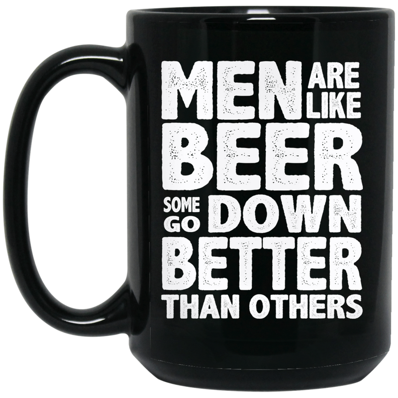 Beer Coffee Mug Men Are Like Beer Some Go Down Better Than Others Funny Drinking Lovers 11oz - 15oz Black Mug CustomCat