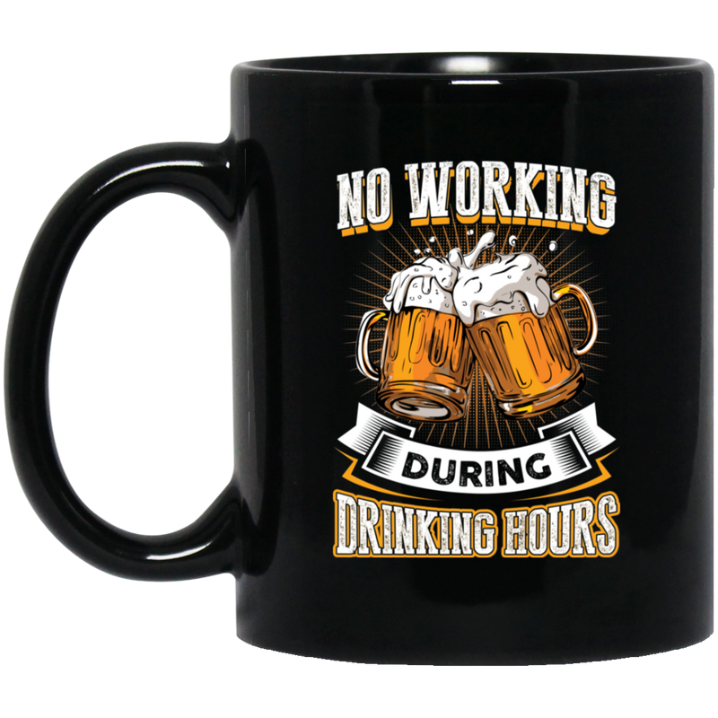 Beer Coffee Mug No Working During Drinking Hours Beer Lovers 11oz - 15oz Black Mug CustomCat