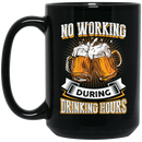 Beer Coffee Mug No Working During Drinking Hours Beer Lovers 11oz - 15oz Black Mug CustomCat
