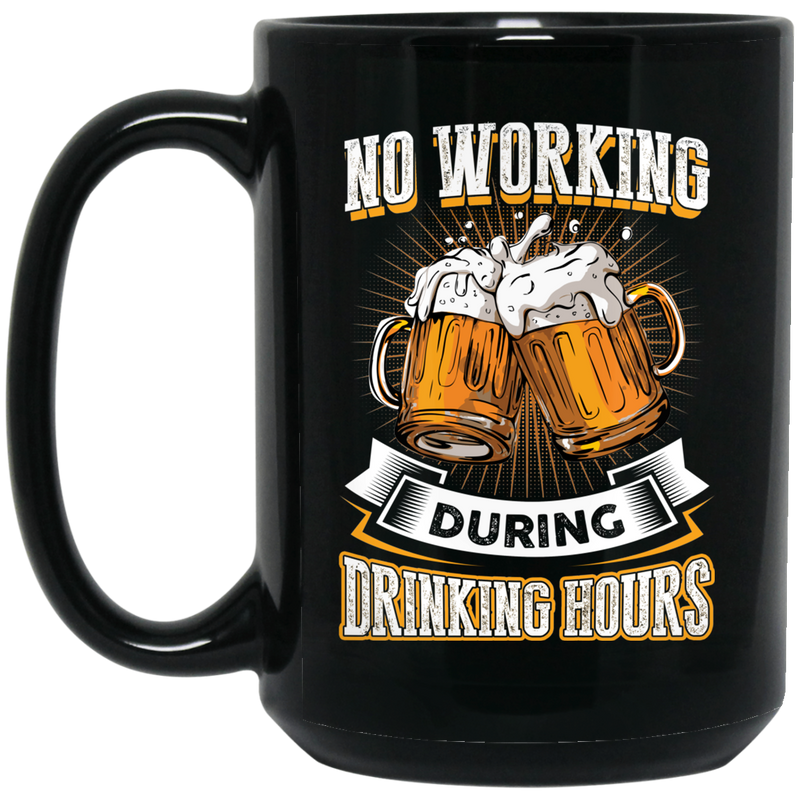 Beer Coffee Mug No Working During Drinking Hours Beer Lovers 11oz - 15oz Black Mug CustomCat