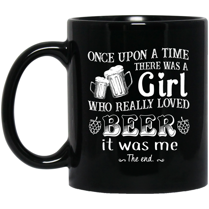 Beer Coffee Mug Once Upon A Time There Was A Girl Who Really Loved Beer It Was Me Drinking 11oz - 15oz Black Mug CustomCat