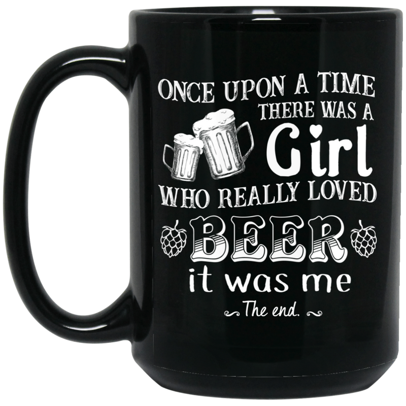 Beer Coffee Mug Once Upon A Time There Was A Girl Who Really Loved Beer It Was Me Drinking 11oz - 15oz Black Mug CustomCat