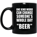 Beer Coffee Mug One Kind Word Can Change Someone's Whole Day Beer Drinking Lovers 11oz - 15oz Black Mug CustomCat