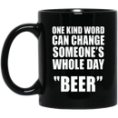 Beer Coffee Mug One Kind Word Can Change Someone's Whole Day Beer Drinking Lovers 11oz - 15oz Black Mug CustomCat