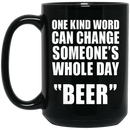 Beer Coffee Mug One Kind Word Can Change Someone's Whole Day Beer Drinking Lovers 11oz - 15oz Black Mug CustomCat