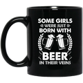 Beer Coffee Mug Some Girls Were Just Born With Beer In Their Veins Funny Drinking Lovers 11oz - 15oz Black Mug CustomCat