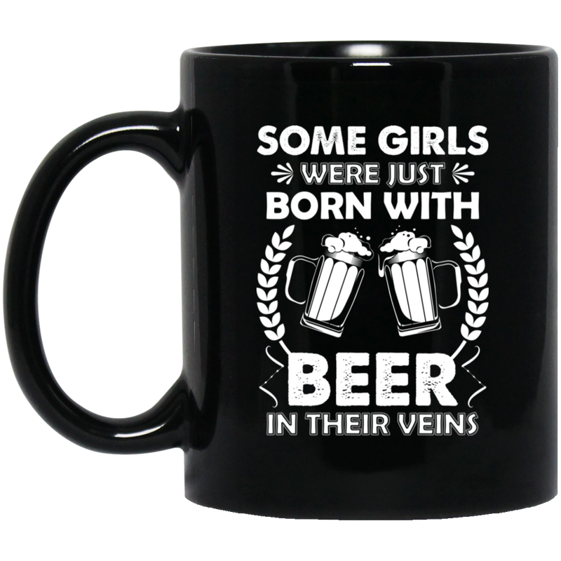 Beer Coffee Mug Some Girls Were Just Born With Beer In Their Veins Funny Drinking Lovers 11oz - 15oz Black Mug CustomCat