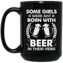 Beer Coffee Mug Some Girls Were Just Born With Beer In Their Veins Funny Drinking Lovers 11oz - 15oz Black Mug CustomCat