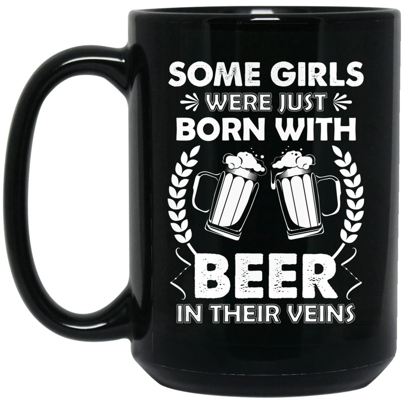 Beer Coffee Mug Some Girls Were Just Born With Beer In Their Veins Funny Drinking Lovers 11oz - 15oz Black Mug CustomCat