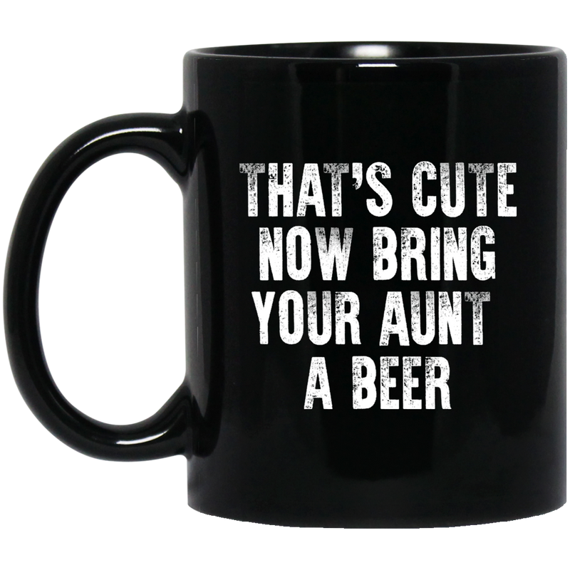 Beer Coffee Mug That's Cute Now Bring Your Aunt A Beer 11oz - 15oz Black Mug CustomCat