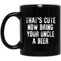 Beer Coffee Mug That's Cute Now Bring Your Uncle A Beer 11oz - 15oz Black Mug CustomCat