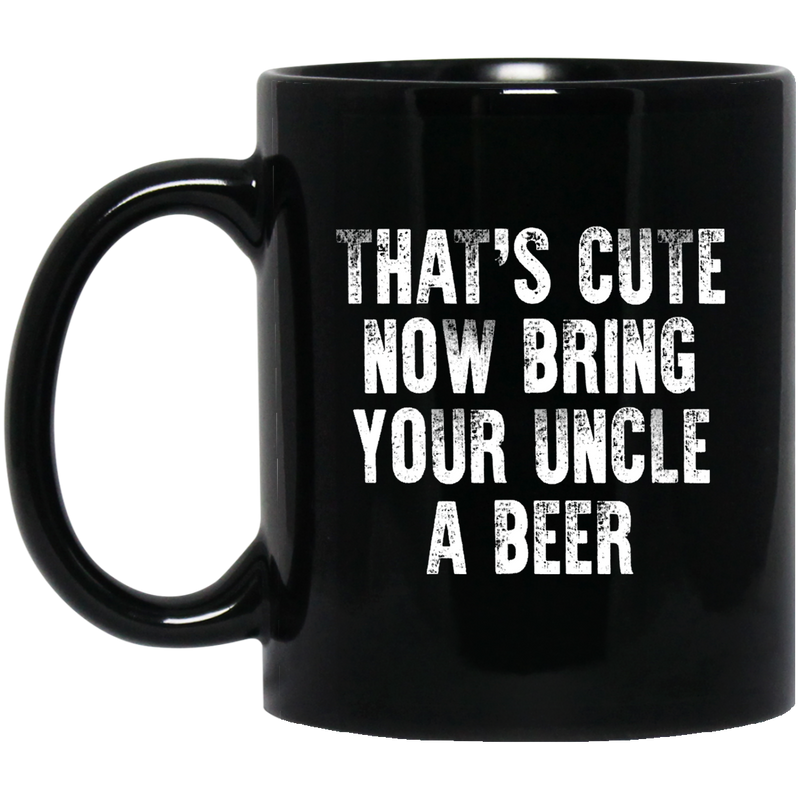 Beer Coffee Mug That's Cute Now Bring Your Uncle A Beer 11oz - 15oz Black Mug CustomCat