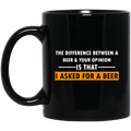 Beer Coffee Mug The Difference Between A Beer And Your Opinion Is That I Asked For A Beer 11oz - 15oz Black Mug CustomCat