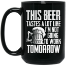 Beer Coffee Mug This Beer Tastes A Lot Like I'm Not Going To Work Tomorrow 11oz - 15oz Black Mug CustomCat