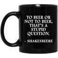 Beer Coffee Mug To Beer Or Not To Beer That's A Stupid Question Funny Drinking Lovers 11oz - 15oz Black Mug CustomCat