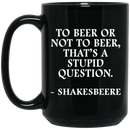 Beer Coffee Mug To Beer Or Not To Beer That's A Stupid Question Funny Drinking Lovers 11oz - 15oz Black Mug CustomCat