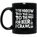 Beer Coffee Mug To The Window To The Wall To The Fridge For Beer I Crawl Drinking Lovers 11oz - 15oz Black Mug CustomCat