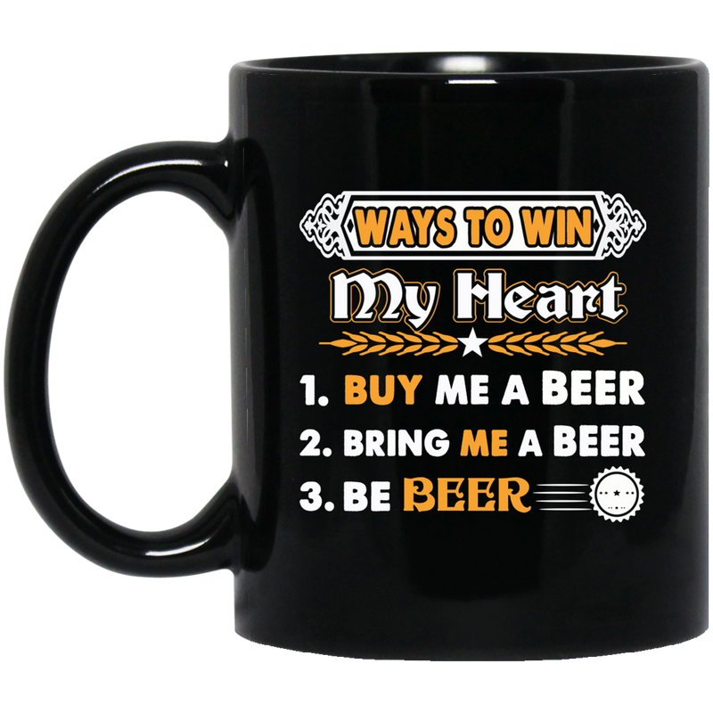 Beer Coffee Mug Ways To Win My Heart Buy Me A Beer Bring Me A Beer Be Beer Funny Drinking 11oz - 15oz Black Mug CustomCat