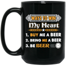 Beer Coffee Mug Ways To Win My Heart Buy Me A Beer Bring Me A Beer Be Beer Funny Drinking 11oz - 15oz Black Mug CustomCat