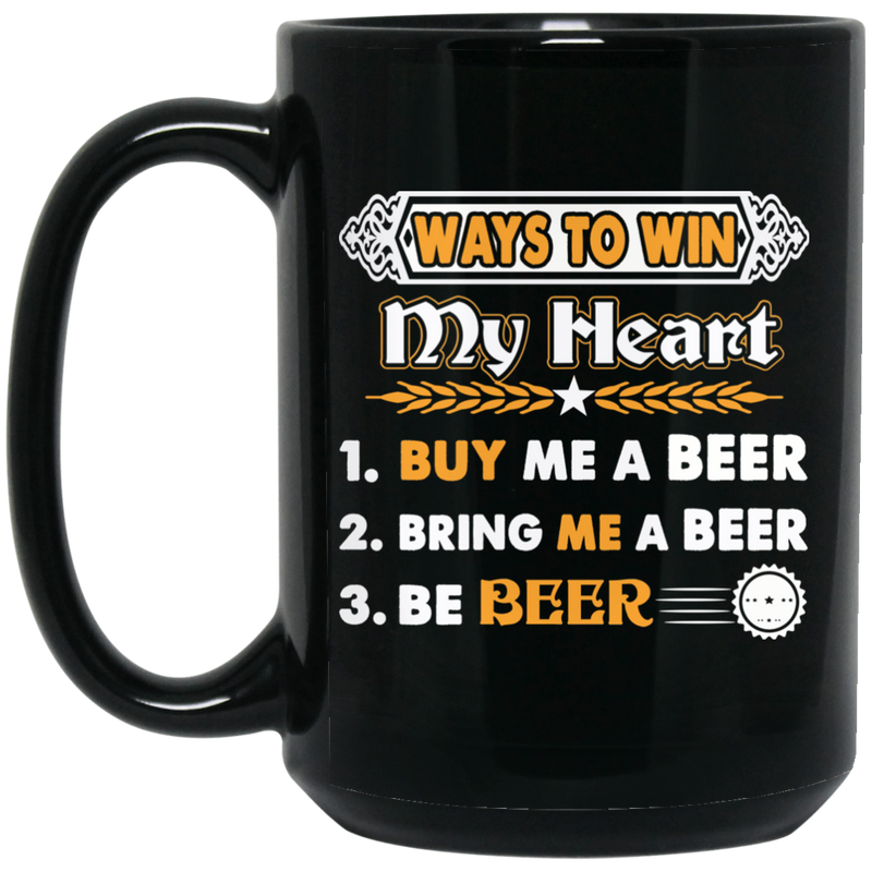 Beer Coffee Mug Ways To Win My Heart Buy Me A Beer Bring Me A Beer Be Beer Funny Drinking 11oz - 15oz Black Mug CustomCat