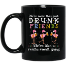 Beer Coffee Mug We More Than Just Drunk Friends We're Like A Really Small Gang Flamingo Beer 11oz - 15oz Black Mug CustomCat