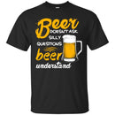 Beer Doesn't Ask Silly Questions Beer Understand Funny T-shirt For Beer Lovers CustomCat