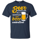 Beer Doesn't Ask Silly Questions Beer Understand Funny T-shirt For Beer Lovers CustomCat