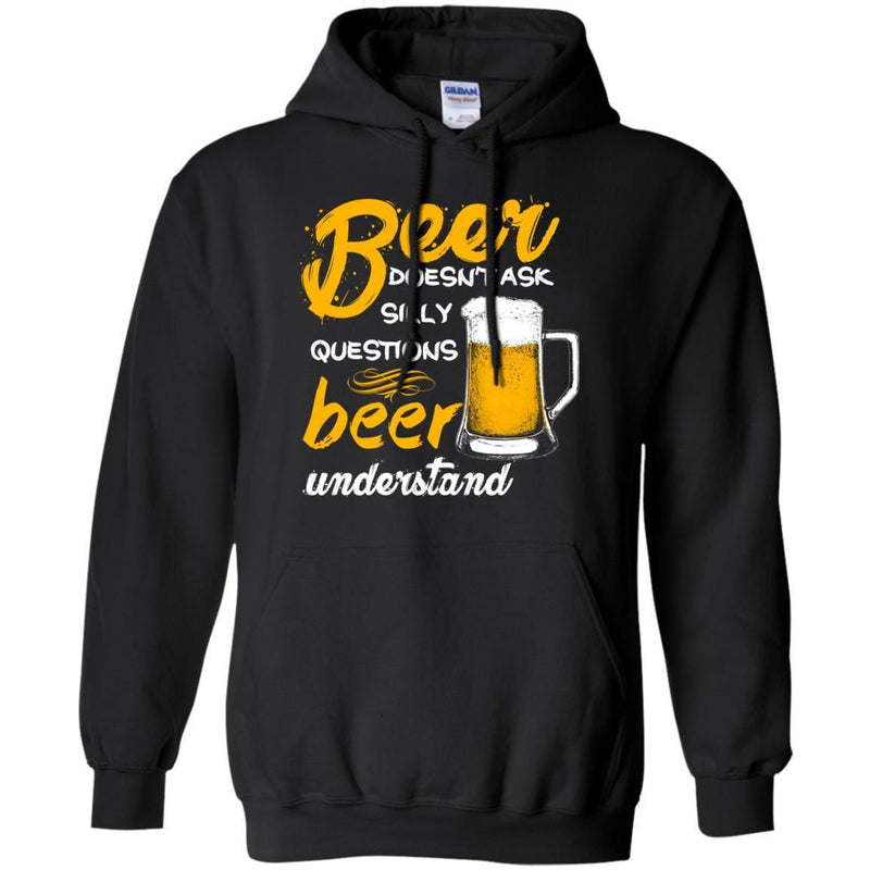 Beer Doesn't Ask Silly Questions Beer Understand Funny T-shirt For Beer Lovers CustomCat