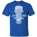 Beer T-Shirt A Day Without Beer Is Like... Just Kidding  I Have No Ideas Shirts CustomCat