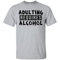 Beer T-Shirt Adulting Requires Alcohol Funny Drinking Lovers Interesting Gift Tee Shirt CustomCat