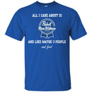 Beer T-Shirt All I Care About Is And Like Maybe 3 People And Food Funny Drinking Lovers Shirts CustomCat