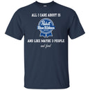 Beer T-Shirt All I Care About Is And Like Maybe 3 People And Food Funny Drinking Lovers Shirts CustomCat