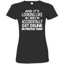 Beer T-Shirt And It's Looking Like I May Accidentally Get Drunk On Purpose Today Shirts CustomCat
