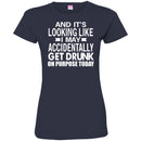 Beer T-Shirt And It's Looking Like I May Accidentally Get Drunk On Purpose Today Shirts CustomCat