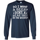 Beer T-Shirt Do I Want A Beer Does A Bear Shit In The Woods Funny Drinking Lovers Shirts CustomCat