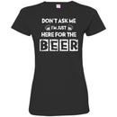 Beer T-Shirt Don't Ask Me I'm Just Here For The Beer Funny Drinking Lovers Interesting Gift Tee Shirt CustomCat