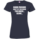 Beer T-Shirt Good Friends Don't Let You Drink Too Much... Alone... Funny Drinking Lovers Shirts CustomCat